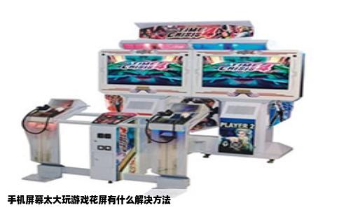 手机屏幕太大玩游戏花屏有什么解决方法