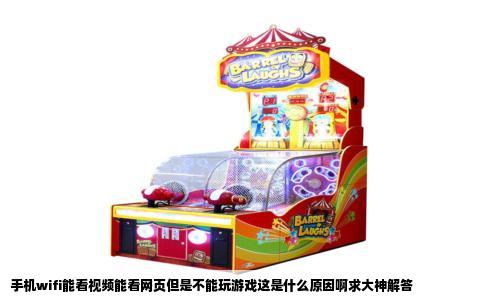 手机wifi能看视频能看网页但是不能玩游戏这是什么原因啊求大神解答