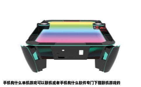 手机有什么单机游戏可以联机或者手机有什么软件专门下载联机游戏的