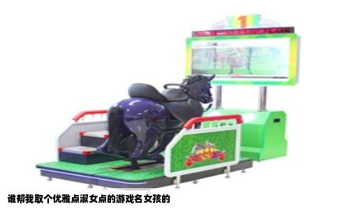 谁帮我取个优雅点淑女点的游戏名女孩的