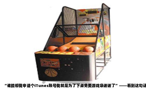 “谁能帮我申请个iTunes账号我就是为了下点免费游戏急谢谢了”——看到这句话，我隔着屏幕都能感觉到你的抓狂。别急，听我一句劝，这事真不用求人，你要是有个朋友愿意帮你，他八成也得被你烦死，因为这账号申请起来，说难不难，但说简单吧，一堆破事，尤其你急着下游戏的时候，每一步都像在挑战你的耐心。