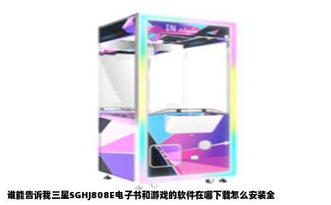 谁能告诉我三星SGHJ808E电子书和游戏的软件在哪下载怎么安装全