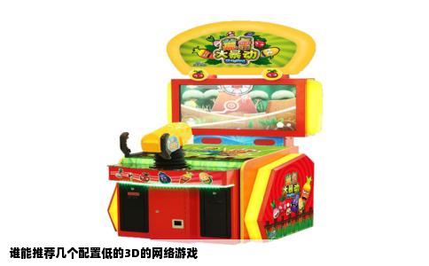 谁能推荐几个配置低的3D的网络游戏