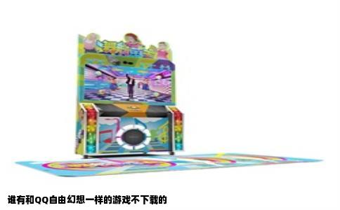 谁有和QQ自由幻想一样的游戏不下载的
