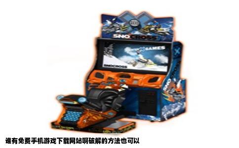 谁有免费手机游戏下载网站啊破解的方法也可以