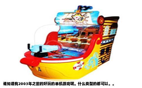 谁知道有2003年之前的好玩的单机游戏呢。什么类型的都可以。。