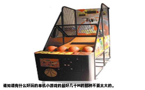 谁知道有什么好玩的单机小游戏的最好几十M的那种不要太大的。