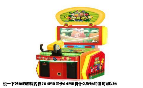 说一下好玩的游戏内存704MB显卡64MB有什么好玩的游戏可以玩
