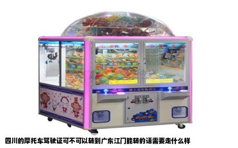 四川的摩托车驾驶证可不可以转到广东江门能转的话需要走什么样