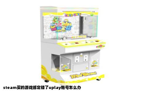 steam买的游戏绑定错了uplay帐号怎么办