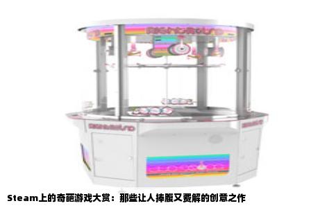 Steam上的奇葩游戏大赏：那些让人捧腹又费解的创意之作