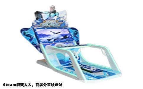 Steam游戏太大，能装外置硬盘吗