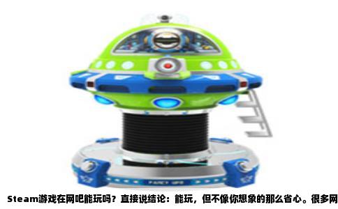 Steam游戏在网吧能玩吗？直接说结论：能玩，但不像你想象的那么省心。很多网吧电脑桌面或者开始菜单里就有Steam图标，双击打开，登录你自己的账号，就能开玩。但这里头有几个坑，如果不注意，轻则游戏白下，重则账号没了。