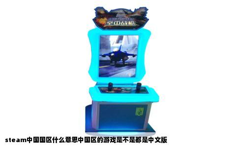 steam中国国区什么意思中国区的游戏是不是都是中文版