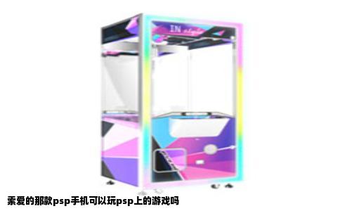 索爱的那款psp手机可以玩psp上的游戏吗
