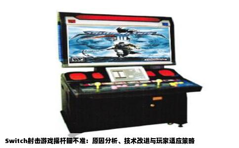 Switch射击游戏摇杆瞄不准：原因分析、技术改进与玩家适应策略