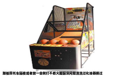 踏板摩托车隔夜或者放一会就打不着火脚踩没问题清洗过化油器换过
