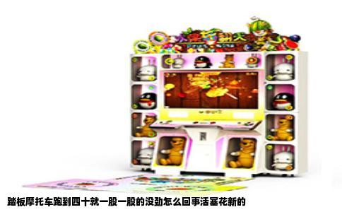 踏板摩托车跑到四十就一股一股的没劲怎么回事活塞花新的