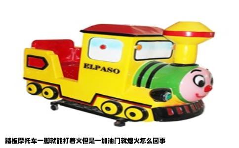 踏板摩托车一脚就能打着火但是一加油门就熄火怎么回事