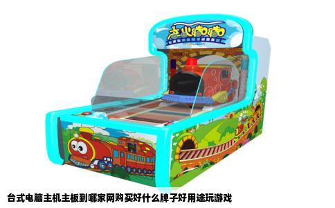 台式电脑主机主板到哪家网购买好什么牌子好用途玩游戏