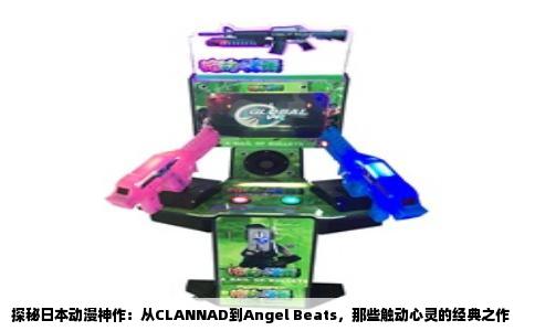 探秘日本动漫神作：从CLANNAD到Angel Beats，那些触动心灵的经典之作