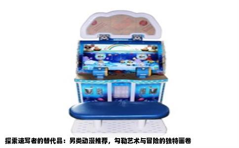 探索速写者的替代品：另类动漫推荐，勾勒艺术与冒险的独特画卷