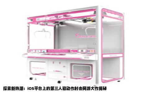 探索新热潮：iOS平台上的第三人称动作射击网游大作揭秘