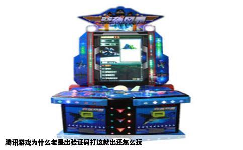 腾讯游戏为什么老是出验证码打这就出还怎么玩