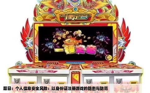 题目：个人信息安全风险：以身份证注册游戏的隐患与防范