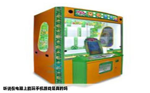 听说在电脑上能玩手机游戏是真的吗