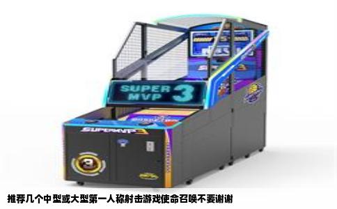 推荐几个中型或大型第一人称射击游戏使命召唤不要谢谢