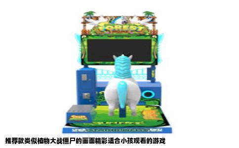 推荐款类似植物大战僵尸的画面精彩适合小孩观看的游戏