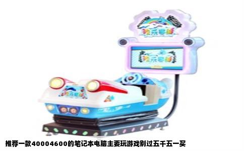 推荐一款40004600的笔记本电脑主要玩游戏别过五千五一买