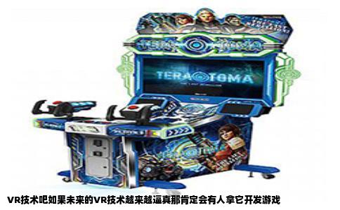 VR技术吧如果未来的VR技术越来越逼真那肯定会有人拿它开发游戏