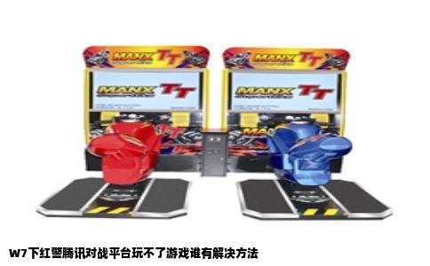 W7下红警腾讯对战平台玩不了游戏谁有解决方法