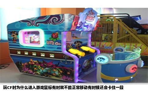 玩CF时为什么进入游戏鼠标有时就不能正常移动有时候还会卡住一段