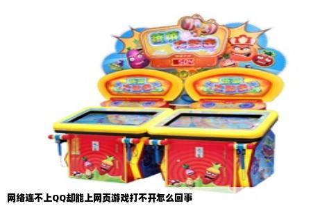 网络连不上QQ却能上网页游戏打不开怎么回事
