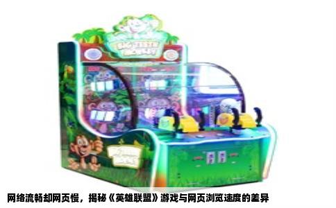 网络流畅却网页慢，揭秘《英雄联盟》游戏与网页浏览速度的差异