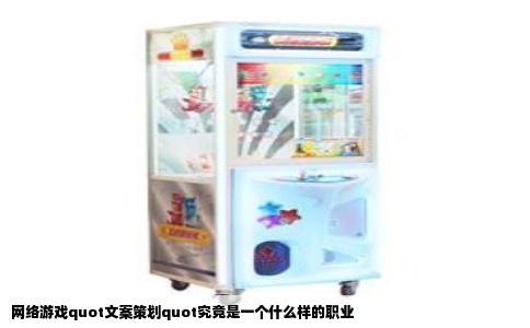 网络游戏quot文案策划quot究竟是一个什么样的职业