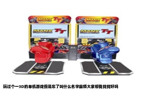 玩过个一3D的单机游戏但是忘了叫什么名字麻烦大家帮我找找好吗