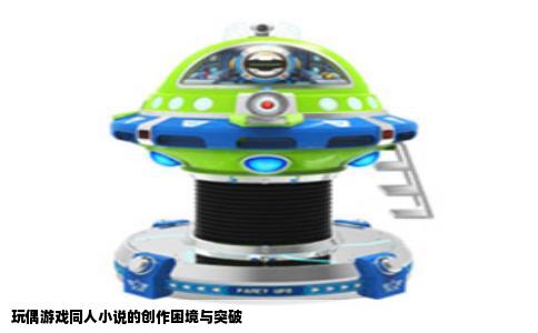 玩偶游戏同人小说的创作困境与突破