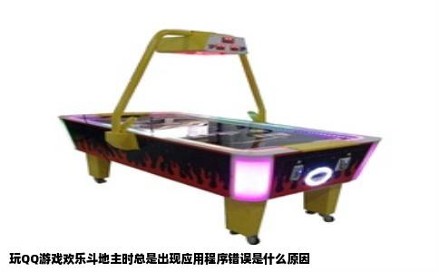 玩QQ游戏欢乐斗地主时总是出现应用程序错误是什么原因