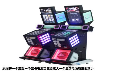 玩同样一个游戏一个显卡电源功率要求大一个显功电源功率要求小
