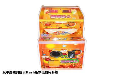 玩小游戏时提示flash版本低如何升级