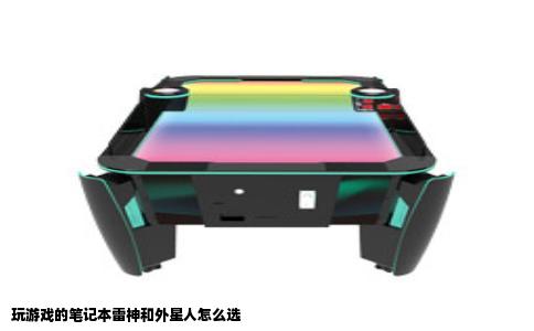 玩游戏的笔记本雷神和外星人怎么选