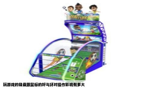 玩游戏的键盘跟鼠标的好与坏对操作影响有多大