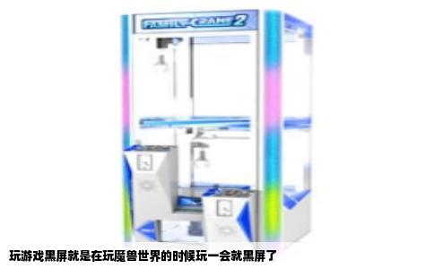 玩游戏黑屏就是在玩魔兽世界的时候玩一会就黑屏了