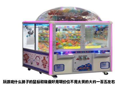 玩游戏什么牌子的鼠标和键盘好用呢价位不用太贵的大约一百五左右