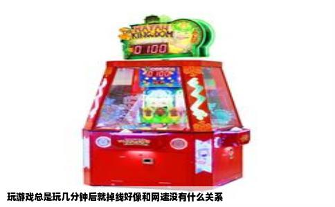 玩游戏总是玩几分钟后就掉线好像和网速没有什么关系