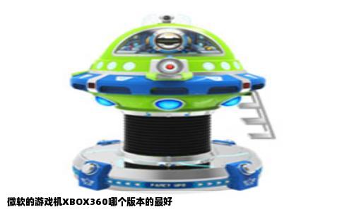 微软的游戏机XBOX360哪个版本的最好